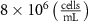 $8 \times {10^6}\left( {\frac{{{\text{cells}}}}{{{\text{mL}}}}} \right)$