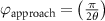 ${ }{\varphi _{{\text{approach}}}} = \left( {\frac{\pi }{{2\theta }}} \right)$