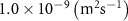$1.0 \times {10^{ - 9}}{ }\left( {{{\text{m}}^{\text{2}}}{\text{s}}^{-1}} \right)$