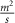 $\frac{{{m^2}}}{s}$