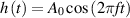 $h\left( t \right) = {A_0}\cos \left( {2\pi ft} \right)$