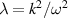 $\lambda = k^2/\omega^2$