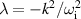 $\lambda = - k^2/\omega_\mathrm{i}^2$
