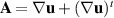 $\mathbf{A} = \nabla\mathbf{u}+(\nabla\mathbf{u})^t$