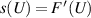 $s(U) = F^{\,^{\prime}}(U)$