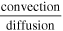 $\displaystyle \frac{{\rm{convection}}}{{\rm{diffusion}}}$