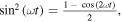 ${\sin }^{2}\left(\omega t\right)=\tfrac{1-\,\cos \left(2\omega t\right)}{2},$