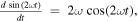 $\tfrac{d\,\sin \left(2\omega t\right)}{dt}\,=\,2\omega \,\cos (2\omega t),$