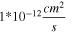 $1* {10}^{-12}\displaystyle \frac{c{m}^{2}}{s}\,\,$