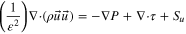 $\left(\displaystyle \frac{1}{{\varepsilon }^{2}}\right){\rm{\nabla }}\cdot \left(\rho \vec{u}\vec{u}\right)=-{\rm{\nabla }}P+{\rm{\nabla }}\cdot \tau +{S}_{u}$