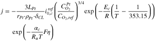 $\begin{array}{l}j=-\displaystyle \frac{3{L}_{Pt}}{{r}_{Pt}\cdot {\rho }_{Pt}\cdot {\delta }_{CL}}{i}_{0,c}^{ref}{\left(\displaystyle \frac{{C}_{{O}_{2}}^{Pt}}{{C}_{{O}_{2},ref}}\right)}^{3/4}\exp \left(-\displaystyle \frac{{E}_{c}}{R}\left(\displaystyle \frac{1}{T}-\displaystyle \frac{1}{353.15}\right)\right)\exp \left(-\displaystyle \frac{{\alpha }_{c}}{{R}_{u}T}F\eta \right)\end{array}$