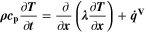 ${\boldsymbol{\rho }}{{\boldsymbol{c}}}_{{\bf{p}}}\displaystyle \frac{\partial {\boldsymbol{T}}}{\partial {\boldsymbol{t}}}=\displaystyle \frac{\,\partial }{\partial {\boldsymbol{x}}}\,\left({\boldsymbol{\lambda }}\displaystyle \frac{\partial {\boldsymbol{T}}}{\partial {\boldsymbol{x}}}\right)+{\dot{{\boldsymbol{q}}}}^{{\bf{V}}}$