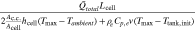 $\tfrac{{\bar{Q}}_{total}{L}_{{\rm{cell}}}}{2\tfrac{{A}_{{\rm{c}}{\rm{.c}}.}}{{A}_{{\rm{cell}}}}{h}_{{\rm{cell}}}\left({T}_{{\rm{\max }}}-{T}_{ambient}\right)+{\rho }_{e}{C}_{p,e}v\left({T}_{{\rm{\max }}}-{T}_{{\rm{tank}},{\rm{init}}}\right)}$