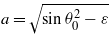 $a=\sqrt{\sin {\theta }_{0}^{2}-\varepsilon }$