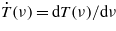 $\dot {T}(\nu )=\mathrm{d}T(\nu )/\mathrm{d}\nu $