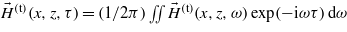 ${\vec{H}}^{(\mathrm{t})}(x,z,\tau )=(1/2 \pi )\int \!\!\!\int {\vec{H}}^{(\mathrm{t})}(x,z,\omega )\exp (-\mathrm{i}\omega \tau )\hspace{0.167em} \mathrm{d}\omega $