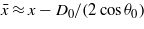 $\bar {x}\approx x-{D}_{0}/(2\cos {\theta }_{0})$