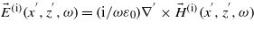 ${\vec{E}}^{(\mathrm{i})}({x}^{\prime},{z}^{\prime},\omega )=(\mathrm{i}/\omega {\varepsilon }_{0}){\nabla }^{\prime}\times {\vec{H}}^{(\mathrm{i})}({x}^{\prime},{z}^{\prime},\omega )$
