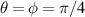 $\theta = \phi = \pi/4$