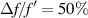 $\Delta f/{f\,}' = 50\%$