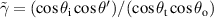 $\tilde{\gamma} = (\cos\theta_{\rm i}\cos\theta')/(\cos\theta_{\rm t}\cos\theta_{\rm o})$