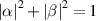 $\left|\alpha\right|^2+\left|\beta\right|^2 = 1$