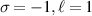 $\sigma = - 1,\ell = 1$