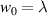 ${w_0} = \lambda$