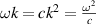 $\omega k = c{k^2} = \frac{{{\omega ^2}}}{c}$