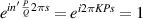 ${e}^{{i}n^{^{\prime}}\frac{P}{Q}2\pi s} = {e}^{{i}2\pi KPs} = 1$