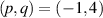 $(p,q) = (-1,4)$
