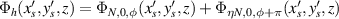 $\Phi_{{h}}(x^{^{\prime}}_s,y^{^{\prime}}_s,z) = \Phi_{N,0,\phi}(x^{^{\prime}}_s,y^{^{\prime}}_s,z) +\Phi_{\eta N,0,\phi+\pi}(x^{^{\prime}}_s,y^{^{\prime}}_s,z)$