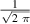 $\frac {1} {\sqrt{2~\pi}}$