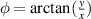 $\phi = \arctan(\frac{y}{x})$