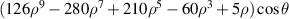 $(126{\rho ^9} - 280{\rho ^7} + 210{\rho ^5} - 60{\rho ^3} + 5\rho )\cos \theta $