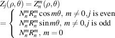 $\begin{array}{l} {Z_j}(\rho ,\theta ) = Z_n^m(\rho ,\theta ) \\ = \left\{ {\begin{array}{l} N_n^mR_n^m\cos m\theta ,\;m \ne 0, j {\text{ is even}} \\ N_n^mR_n^m\sin m\theta ,\;m \ne 0, j {\text{ is odd}} \\ N_n^mR_n^m,\;m = 0 \\ \end{array}} \right. \\ \end{array} $