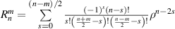 $R_n^m = \sum\limits_{s = 0}^{(n - m)/2} {\frac{{{{( - 1)}^s}(n - s)!}}{{s!\left( {\genfrac{}{}{.3pt}{3}{{n + m}}{{\text{2}}} - s} \right)!\left( {\genfrac{}{}{.3pt}{3}{{n - m}}{{\text{2}}} - s} \right)!}}} {\rho ^{n - 2s}}$