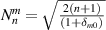 $N_n^m = \sqrt {\frac{{2(n + 1)}}{{(1 + {\delta _{m0}})}}} $