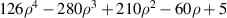 $126{\rho ^4} - 280{\rho ^3} + 210{\rho ^2} - 60\rho + 5$