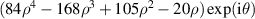 $(84{\rho ^4} - 168{\rho ^3} + 105{\rho ^2} - 20\rho )\exp ({\text{i}}\theta )$