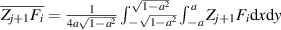 $\overline {{Z_{j + 1}}{F_i}} = \frac{1}{{4a\sqrt {1 - {a^2}} }}\int_{ - \sqrt {1 - {a^2}} }^{\sqrt {1 - {a^2}} } {\int_{ - a}^a {{Z_{j + 1}}{F_i}{\text{d}}} x{\text{d}}y} $