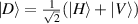 $\vert{D}\rangle = \frac{1}{\sqrt{2}}( \vert H \rangle + \vert V \,\rangle)$