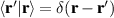 $\langle\textbf{r}^{^{\prime}}|\textbf{r}\rangle = \delta(\textbf{r}-\textbf{r}^{^{\prime}})$