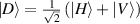 $\vert{D}\rangle = \frac{1}{\sqrt{2}} \left( \vert{H}\rangle + \vert{V}\,\rangle\right)$