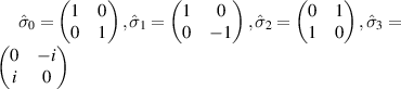 $\hat{\sigma}_{0} = \begin{pmatrix} 1&0\\0&1\\ \end{pmatrix}, \hat{\sigma}_{1} = \begin{pmatrix} 1&0\\0&-1\\ \end{pmatrix}, \hat{\sigma}_{2} = \begin{pmatrix} 0&1\\1&0\\ \end{pmatrix}, \hat{\sigma}_{3} = \begin{pmatrix} 0&-i\\i&0\\ \end{pmatrix}$