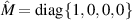 $\hat{M} = \mathrm{diag}\{1,0,0,0\}$