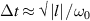${{\Delta }}t \approx \surd \left| l \right|/{\omega _0}$