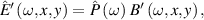 $\hat E^{^{\prime}}\left( {\omega ,x,y} \right) = \,\hat P\left( \omega \right)\,B^{^{\prime}}\left( {\omega ,x,y} \right),$
