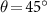 $\theta\! = \!45^$