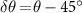 $\delta\theta\! = \!\theta-45^$